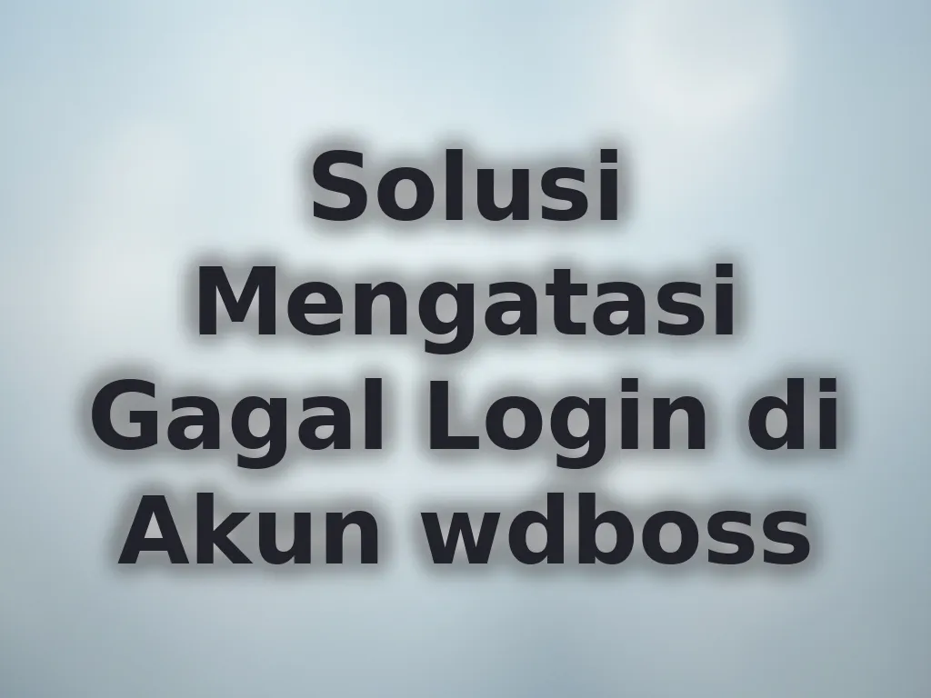 Solusi Mengatasi Gagal Login di Akun wdboss