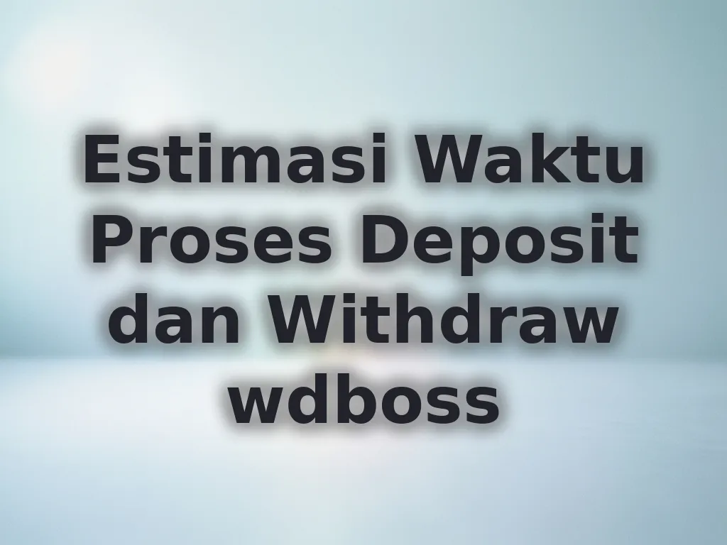 Estimasi Waktu Proses Deposit dan Withdraw wdboss